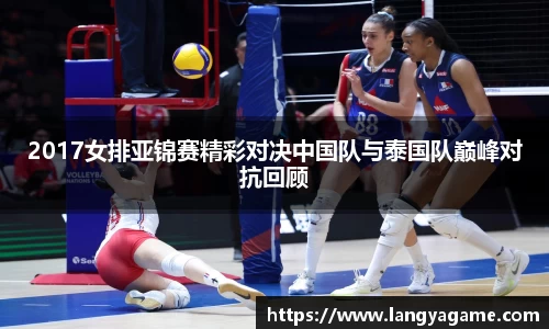 2017女排亚锦赛精彩对决中国队与泰国队巅峰对抗回顾