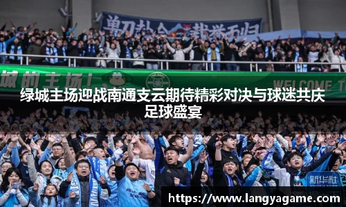 绿城主场迎战南通支云期待精彩对决与球迷共庆足球盛宴