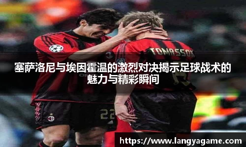 塞萨洛尼与埃因霍温的激烈对决揭示足球战术的魅力与精彩瞬间