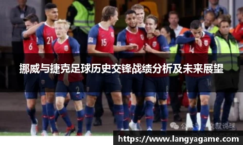 挪威与捷克足球历史交锋战绩分析及未来展望