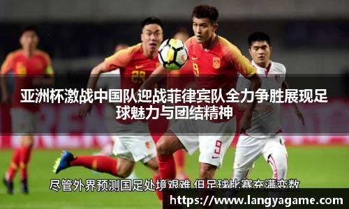 亚洲杯激战中国队迎战菲律宾队全力争胜展现足球魅力与团结精神