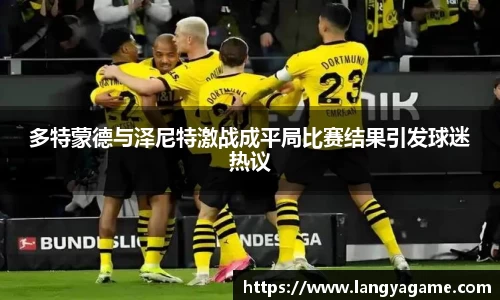 多特蒙德与泽尼特激战成平局比赛结果引发球迷热议