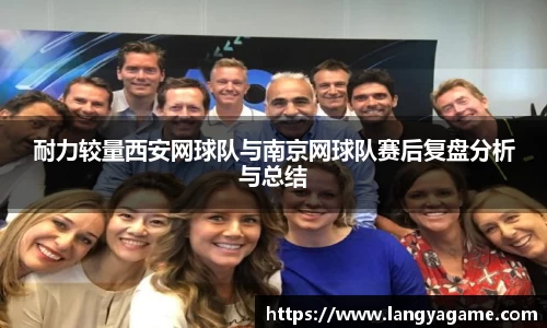 耐力较量西安网球队与南京网球队赛后复盘分析与总结